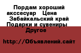 Пордам хороший акссесуар › Цена ­ 45 - Забайкальский край Подарки и сувениры » Другое   